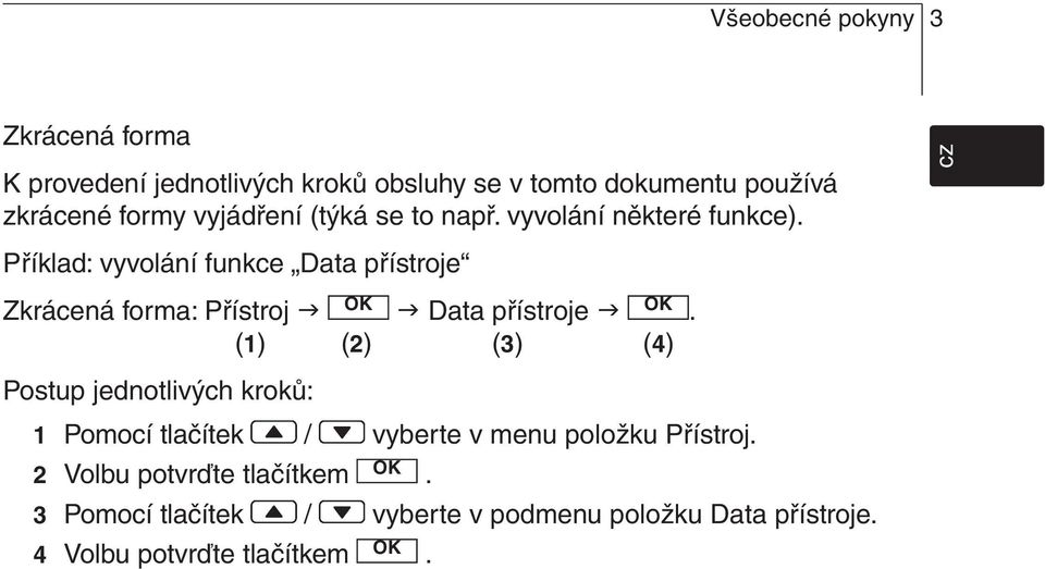 Příklad: vyvolání funkce Data přístroje Zkrácená forma: Přístroj Data přístroje.