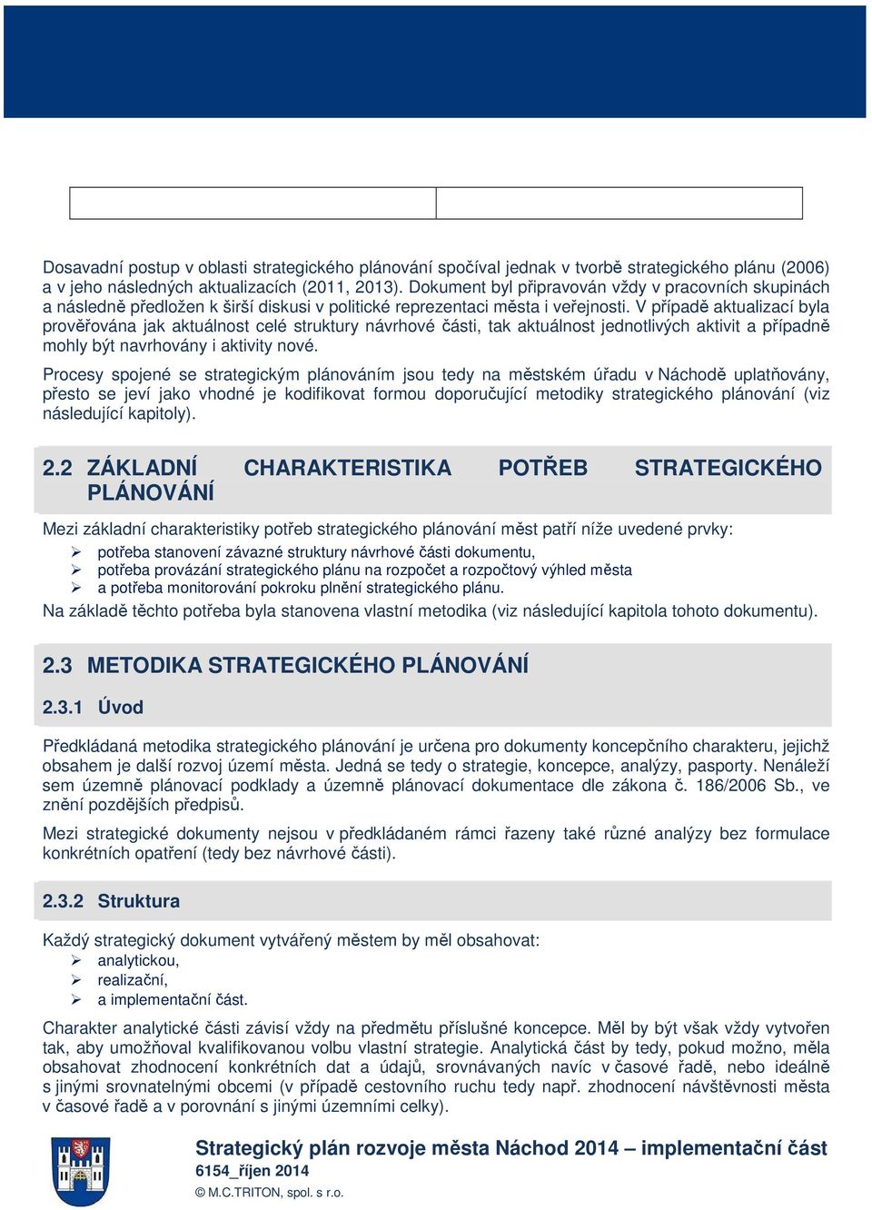 V případě aktualizací byla prověřována jak aktuálnost celé struktury návrhové části, tak aktuálnost jednotlivých aktivit a případně mohly být navrhovány i aktivity nové.