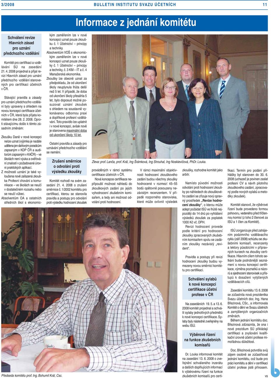 Stávající pravidla a zásady pro uznání předchozího vzdělání byly upraveny s ohledem na novou koncepci certifikace účetních v ČR, která byla přijata komitétem dne 28. 2. 2008.