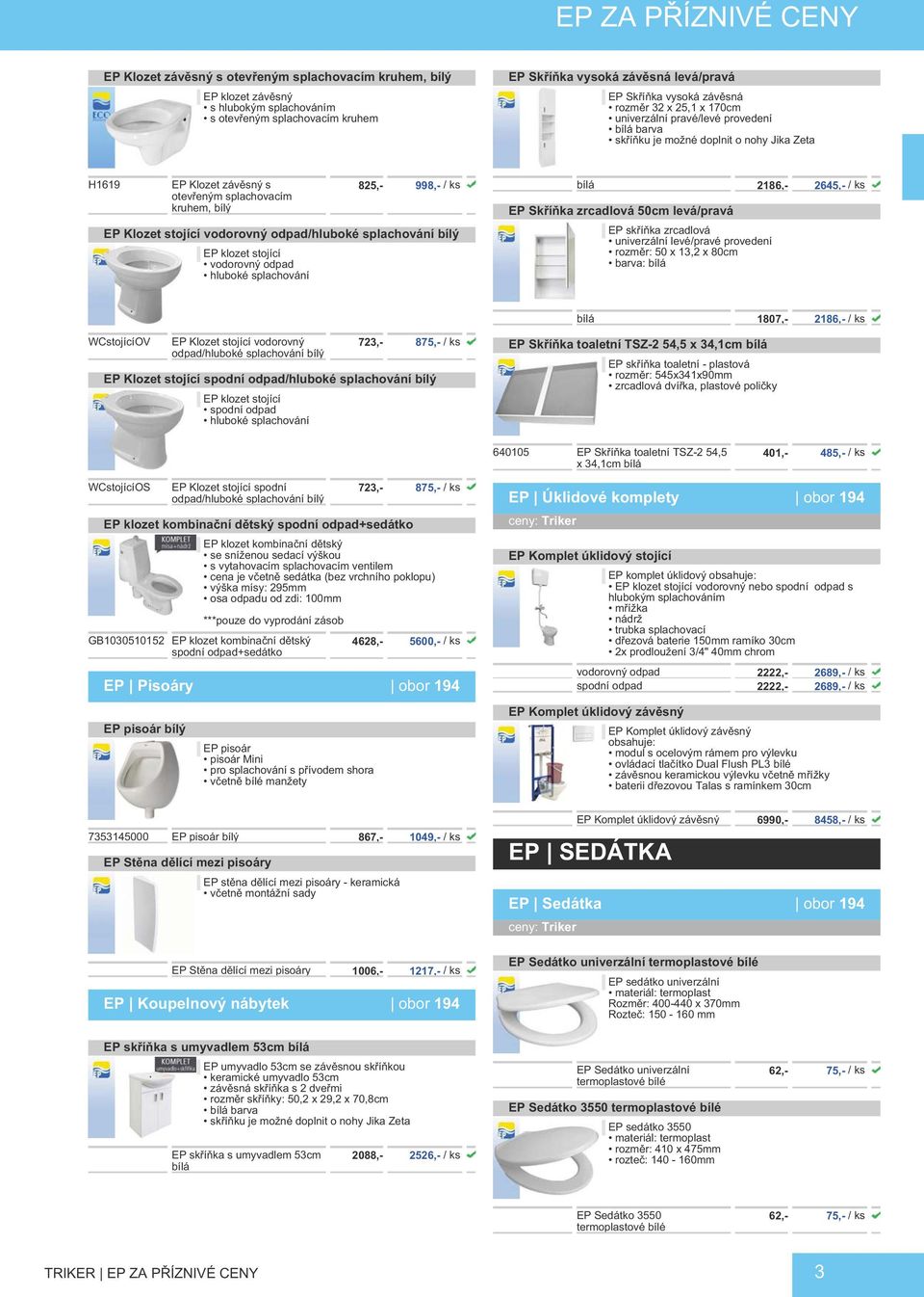 stojící vodorovný odpad/hluboké splachování bílý EP klozet stojící vodorovný odpad hluboké splachování bílá 2186,- 2645,- / ks EP Skříňka zrcadlová 50cm levá/pravá EP skříňka zrcadlová univerzální