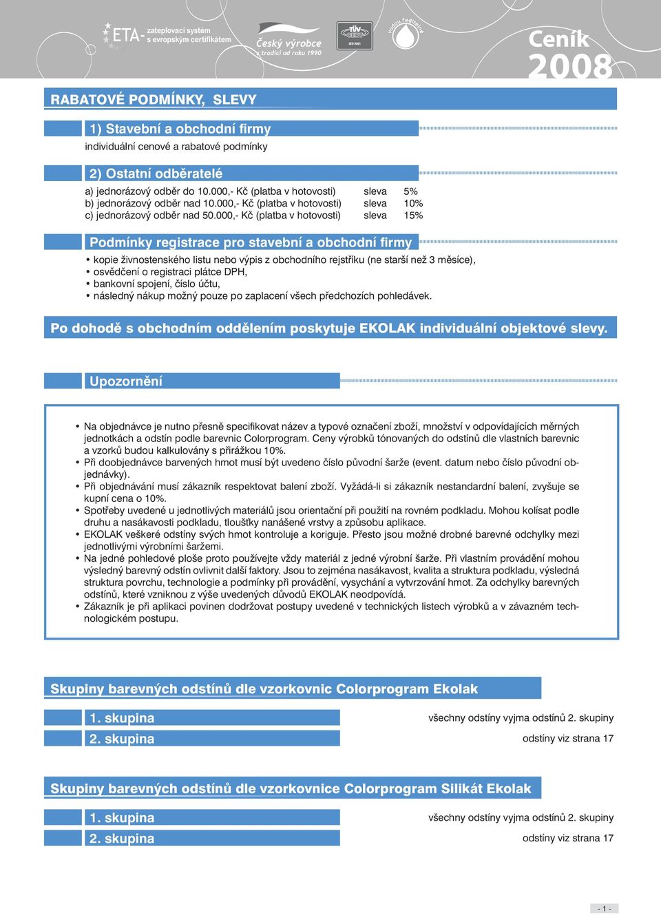 000,- Kč (platba v hotovosti) sleva 15% Podmínky registrace pro stavební a obchodní firmy kopie živnostenského listu nebo výpis z obchodního rejstříku (ne starší než 3 měsíce), osvědčení o registraci