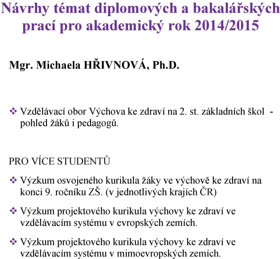 PRO VÍCE STUDENTŮ Výzkum osvojeného kurikula žáky ve výchově ke zdraví na konci 9. ročníku ZŠ.