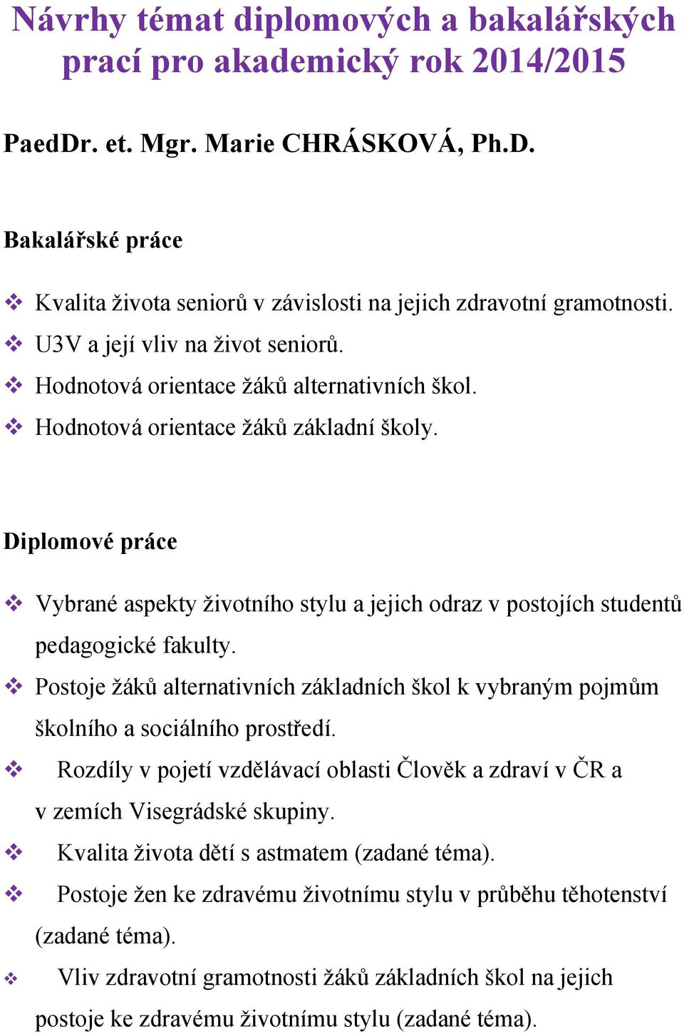 Postoje žáků alternativních základních škol k vybraným pojmům školního a sociálního prostředí. Rozdíly v pojetí vzdělávací oblasti Člověk a zdraví v ČR a v zemích Visegrádské skupiny.