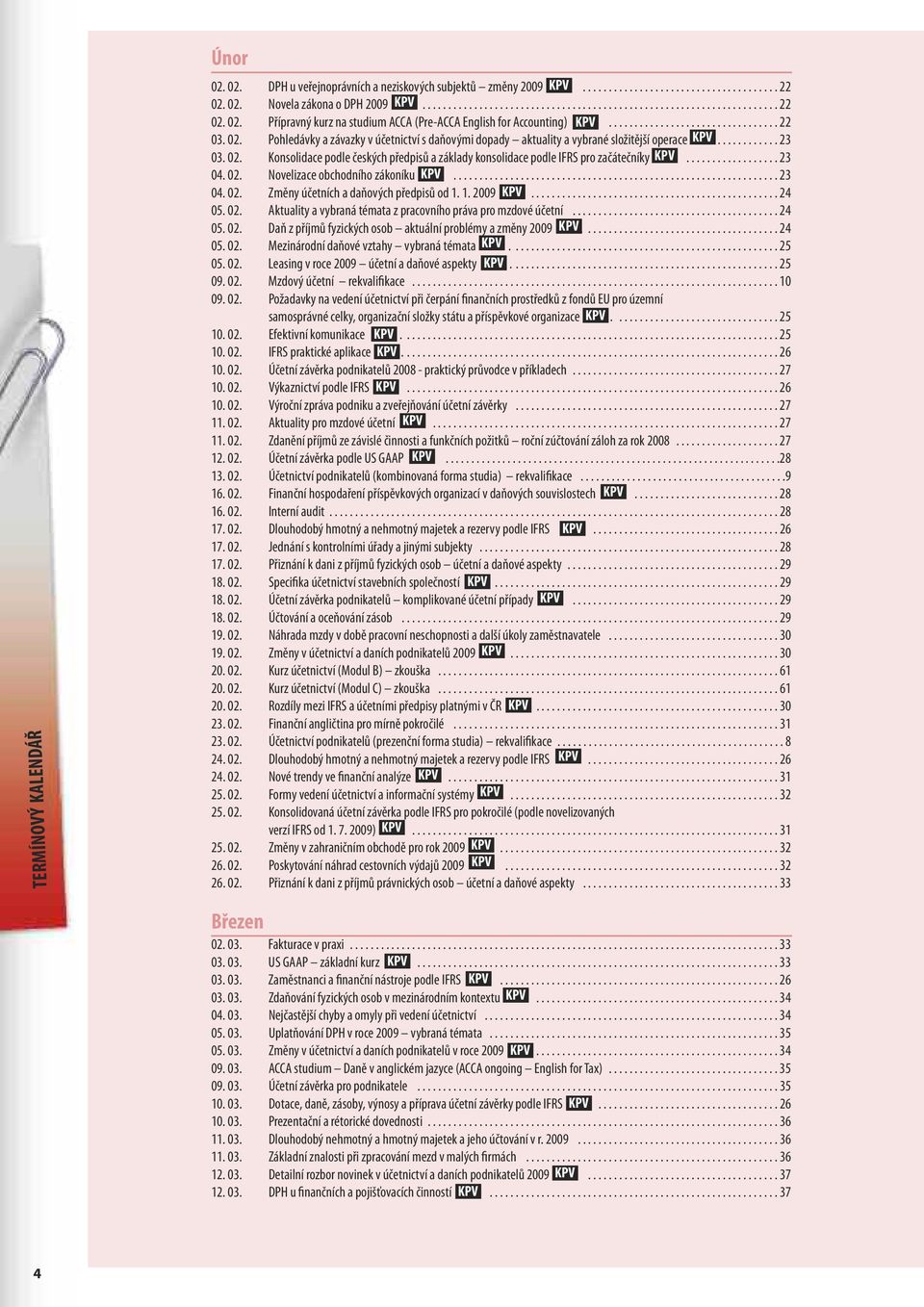 ................. 23 04. 02. Novelizace obchodního zákoníku............................................................... 23 04. 02. Změny účetních a daňových předpisů od 1. 1. 2009................................................ 24 05.