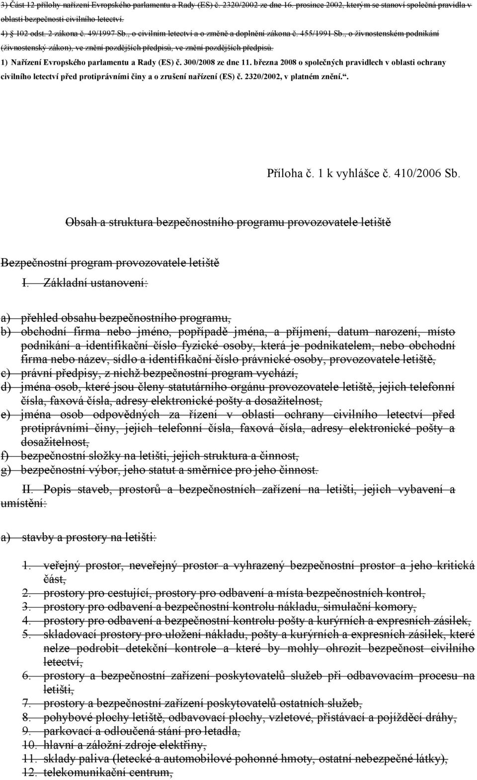 1) Nařízení Evropského parlamentu a Rady (ES) č. 300/2008 ze dne 11. března 2008 o společných pravidlech v oblasti ochrany civilního letectví před protiprávními činy a o zrušení nařízení (ES) č.