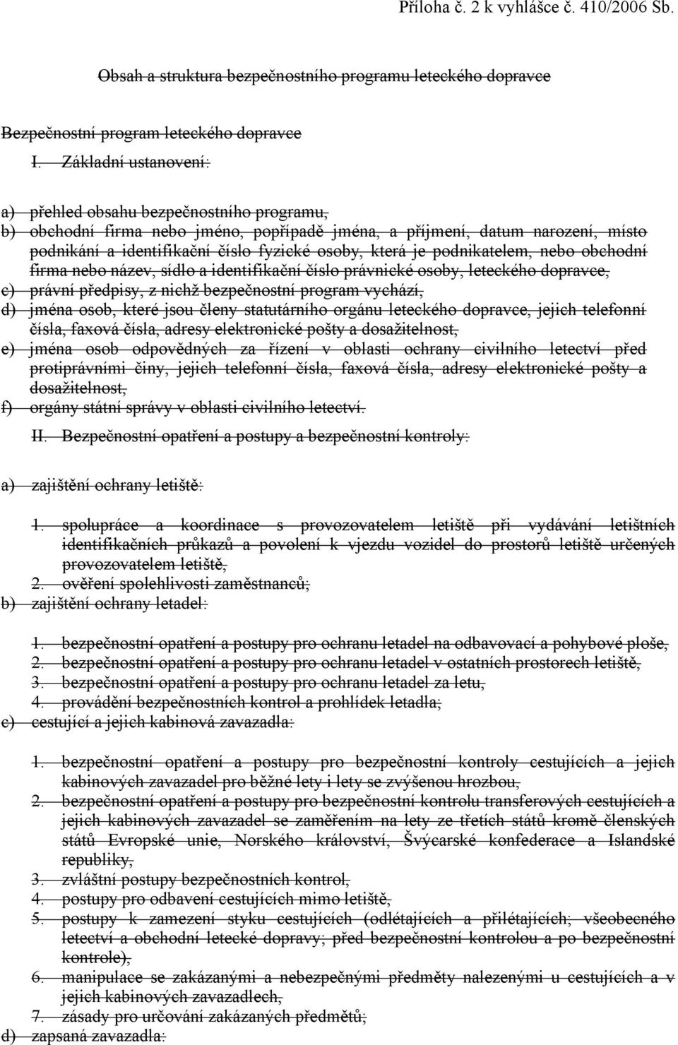 je podnikatelem, nebo obchodní firma nebo název, sídlo a identifikační číslo právnické osoby, leteckého dopravce, c) právní předpisy, z nichž bezpečnostní program vychází, d) jména osob, které jsou