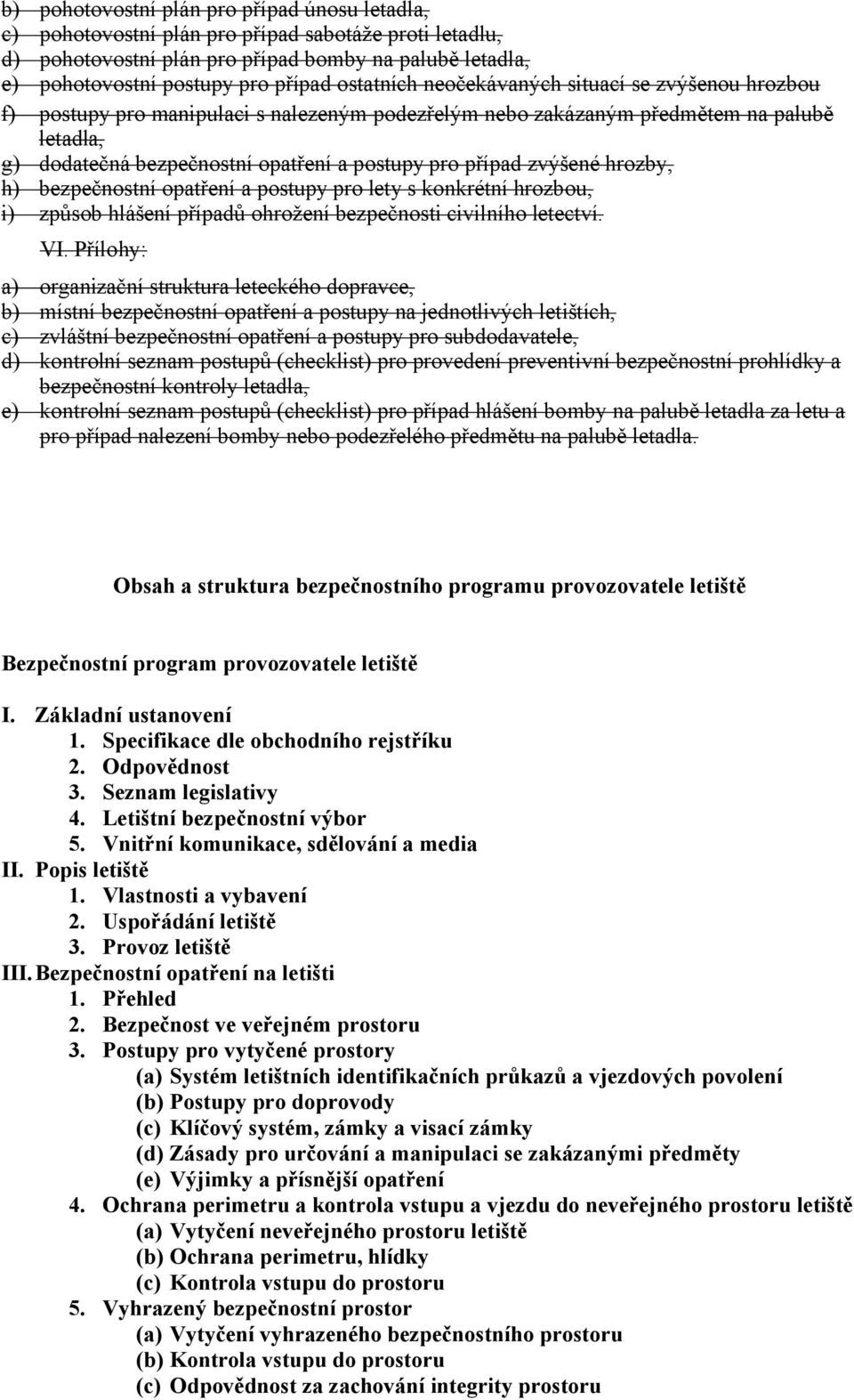 zvýšené hrozby, h) bezpečnostní opatření a postupy pro lety s konkrétní hrozbou, i) způsob hlášení případů ohrožení bezpečnosti civilního letectví. VI.