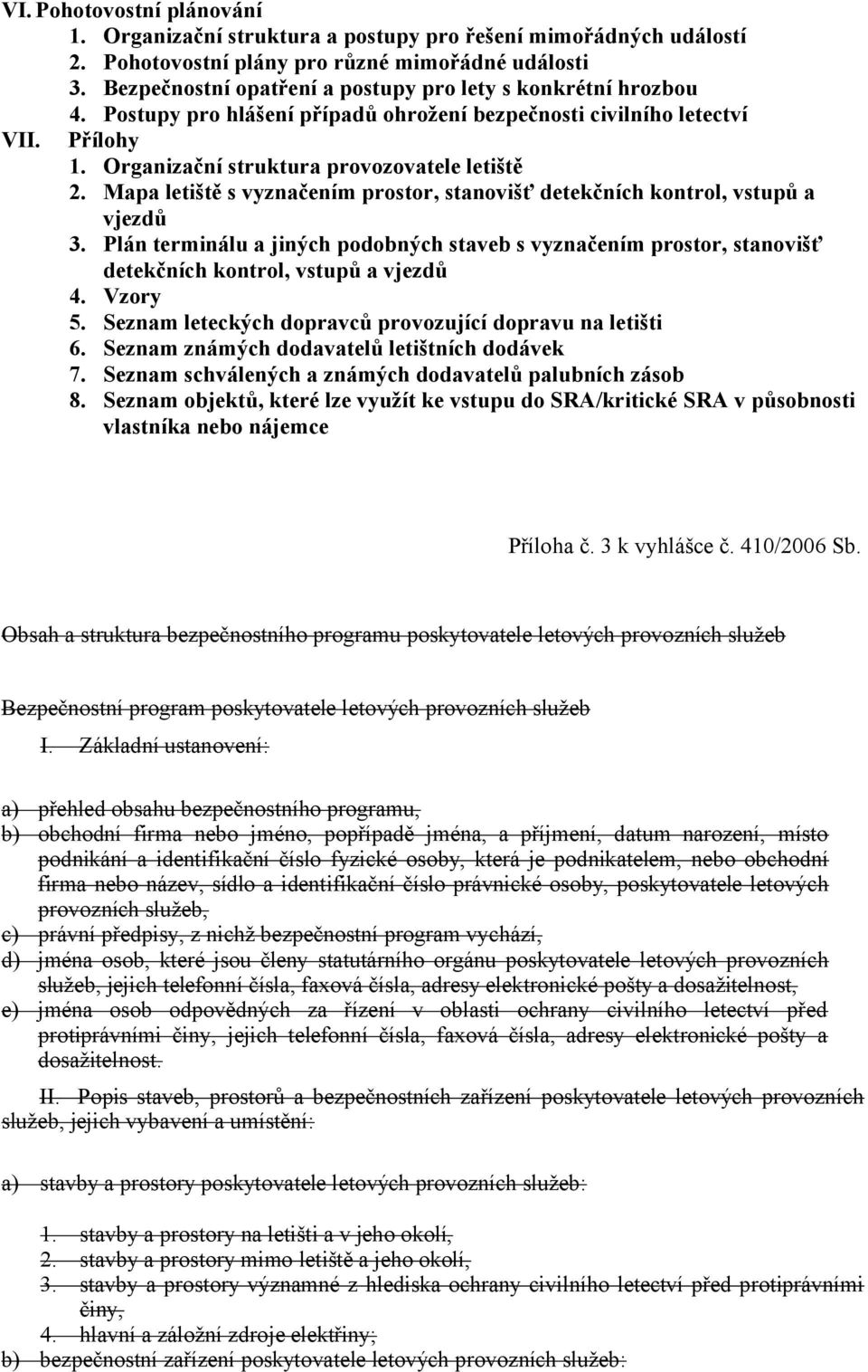 Mapa letiště s vyznačením prostor, stanovišť detekčních kontrol, vstupů a vjezdů 3. Plán terminálu a jiných podobných staveb s vyznačením prostor, stanovišť detekčních kontrol, vstupů a vjezdů 4.