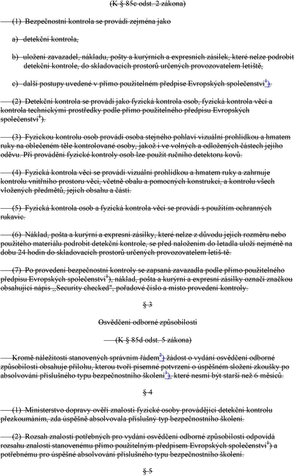 skladovacích prostorů určených provozovatelem letiště, c) další postupy uvedené v přímo použitelném předpise Evropských společenství1).