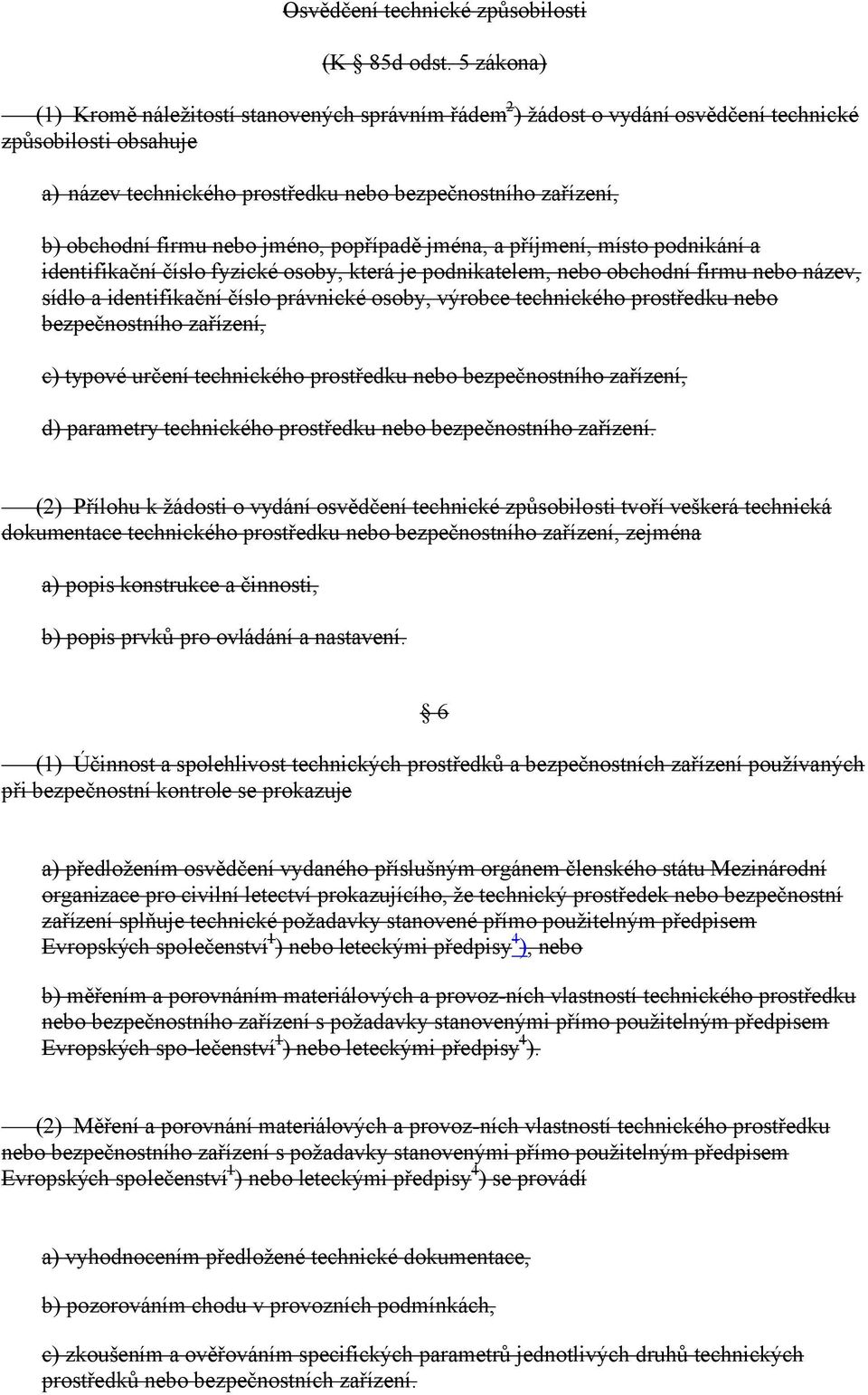 nebo jméno, popřípadě jména, a příjmení, místo podnikání a identifikační číslo fyzické osoby, která je podnikatelem, nebo obchodní firmu nebo název, sídlo a identifikační číslo právnické osoby,