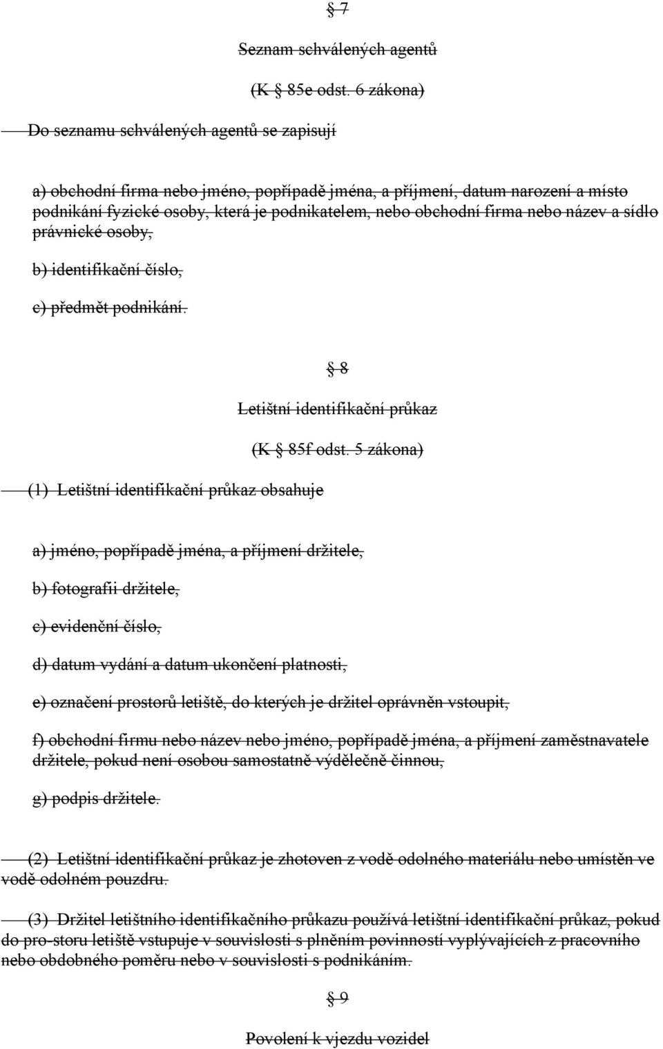 firma nebo název a sídlo právnické osoby, b) identifikační číslo, c) předmět podnikání. 8 Letištní identifikační průkaz (K 85f odst.