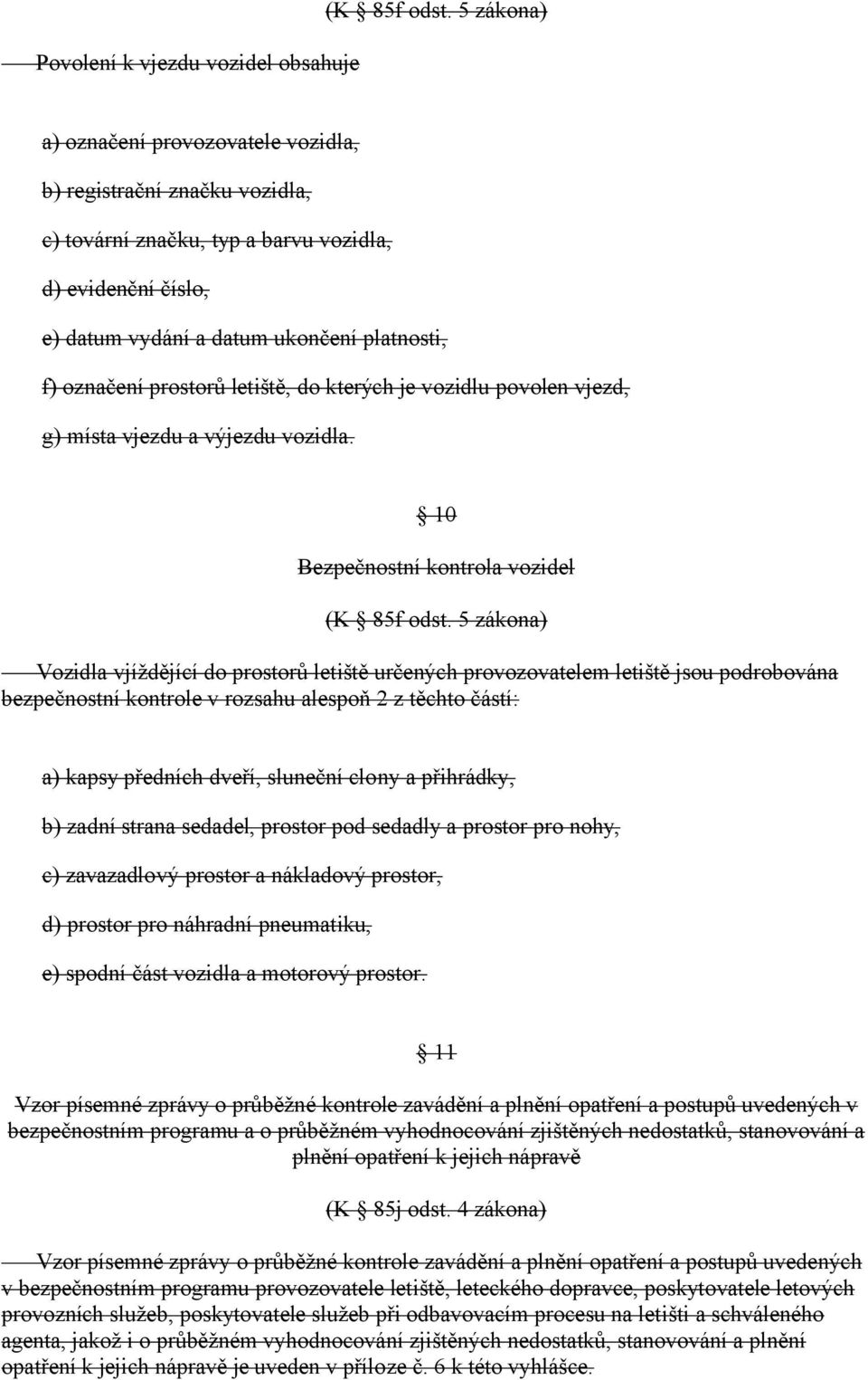 ukončení platnosti, f) označení prostorů letiště, do kterých je vozidlu povolen vjezd, g) místa vjezdu a výjezdu vozidla.