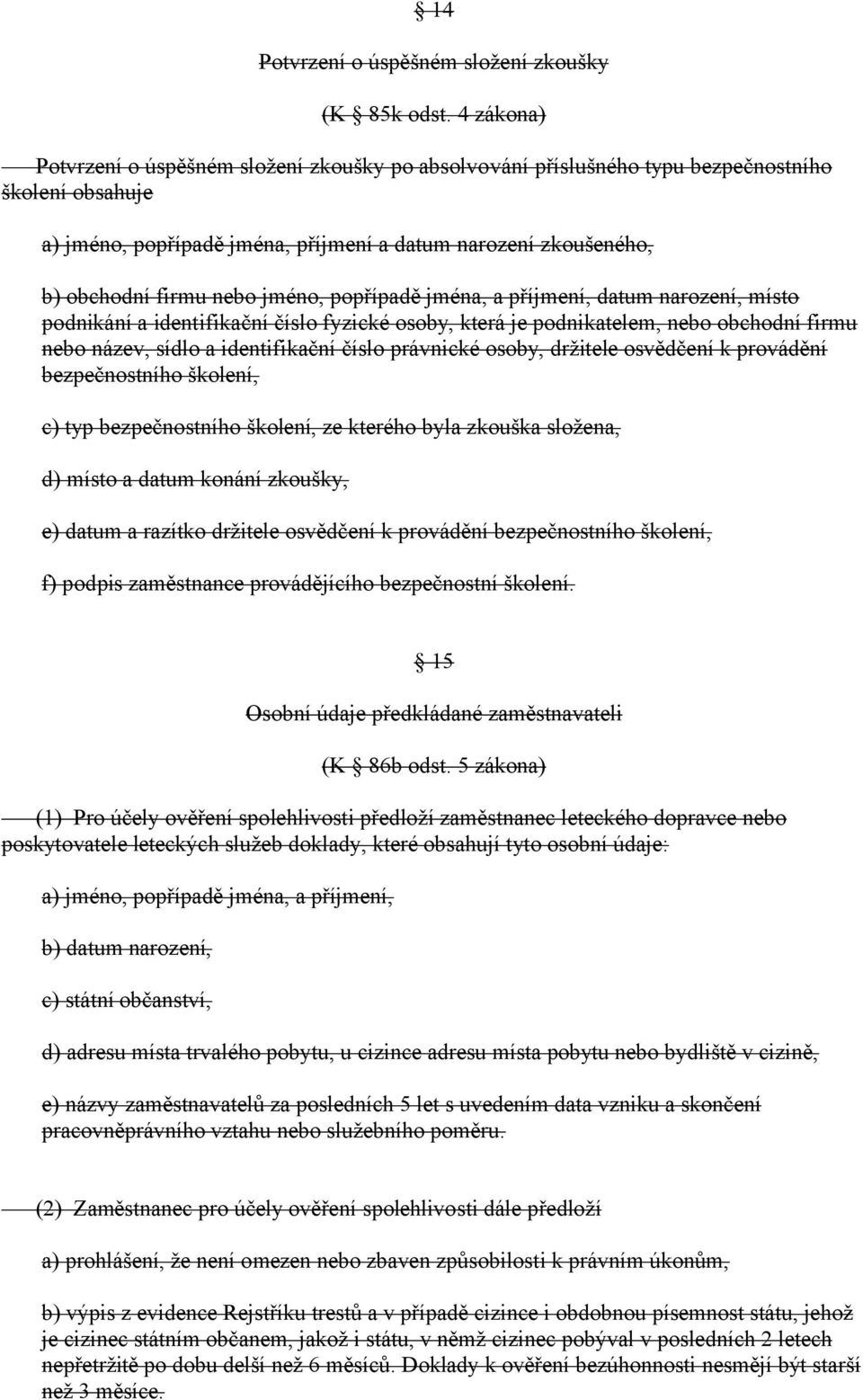 jméno, popřípadě jména, a příjmení, datum narození, místo podnikání a identifikační číslo fyzické osoby, která je podnikatelem, nebo obchodní firmu nebo název, sídlo a identifikační číslo právnické