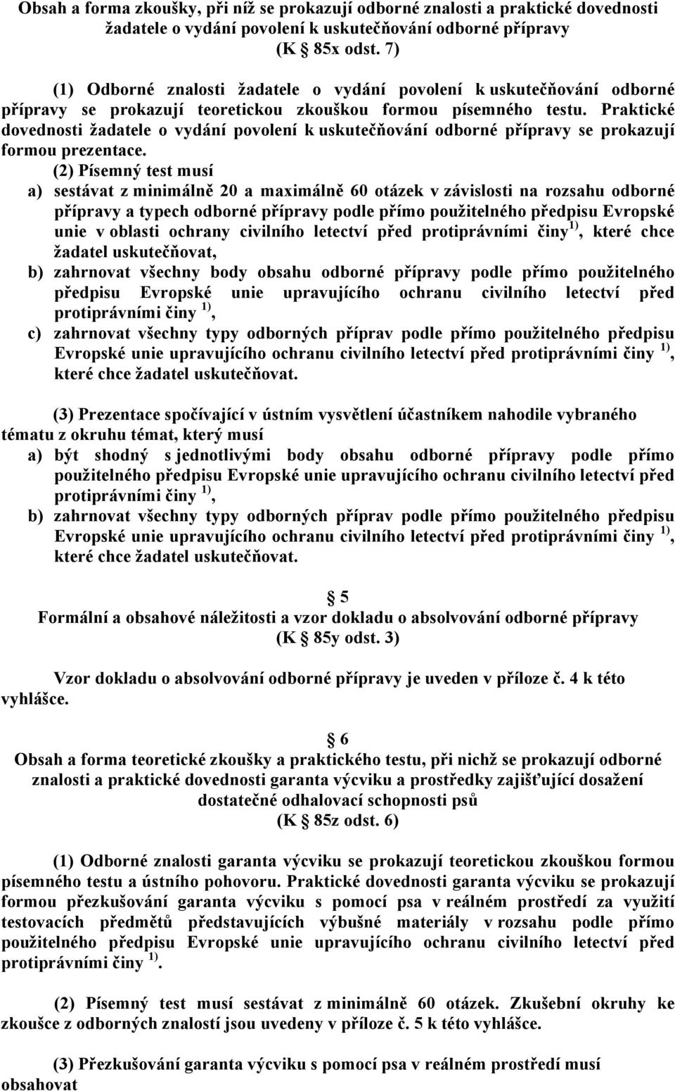 Praktické dovednosti žadatele o vydání povolení k uskutečňování odborné přípravy se prokazují formou prezentace.