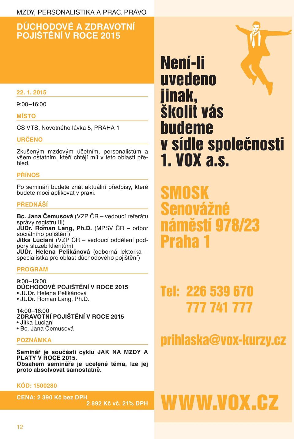 Po semináři budete znát aktuální předpisy, které budete moci aplikovat v praxi. Bc. Jana Čemusová (VZP ČR vedoucí referátu správy registru III) JUDr