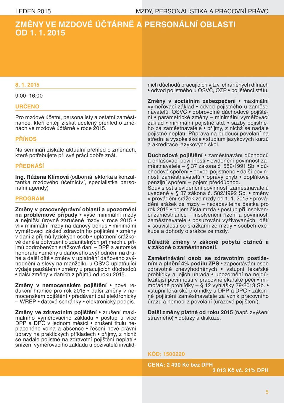 Na semináři získáte aktuální přehled o změnách, které potřebujete při své práci dobře znát. Ing.