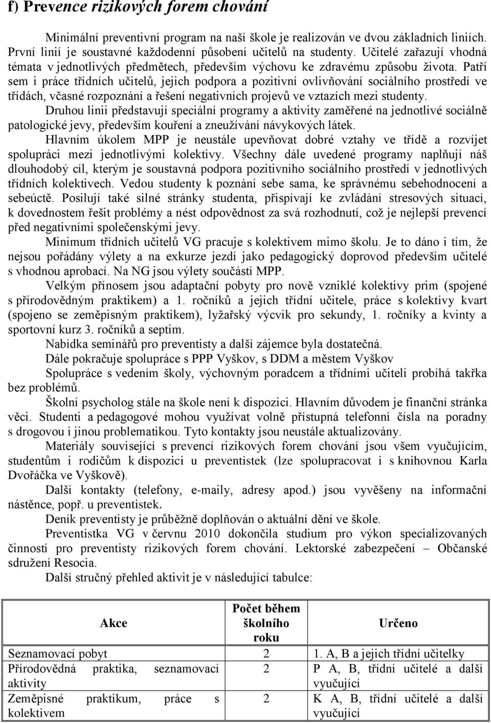 Patří sem i práce třídních učitelů, jejich podpora a pozitivní ovlivňování sociálního prostředí ve třídách, včasné rozpoznání a řešení negativních projevů ve vztazích mezi studenty.