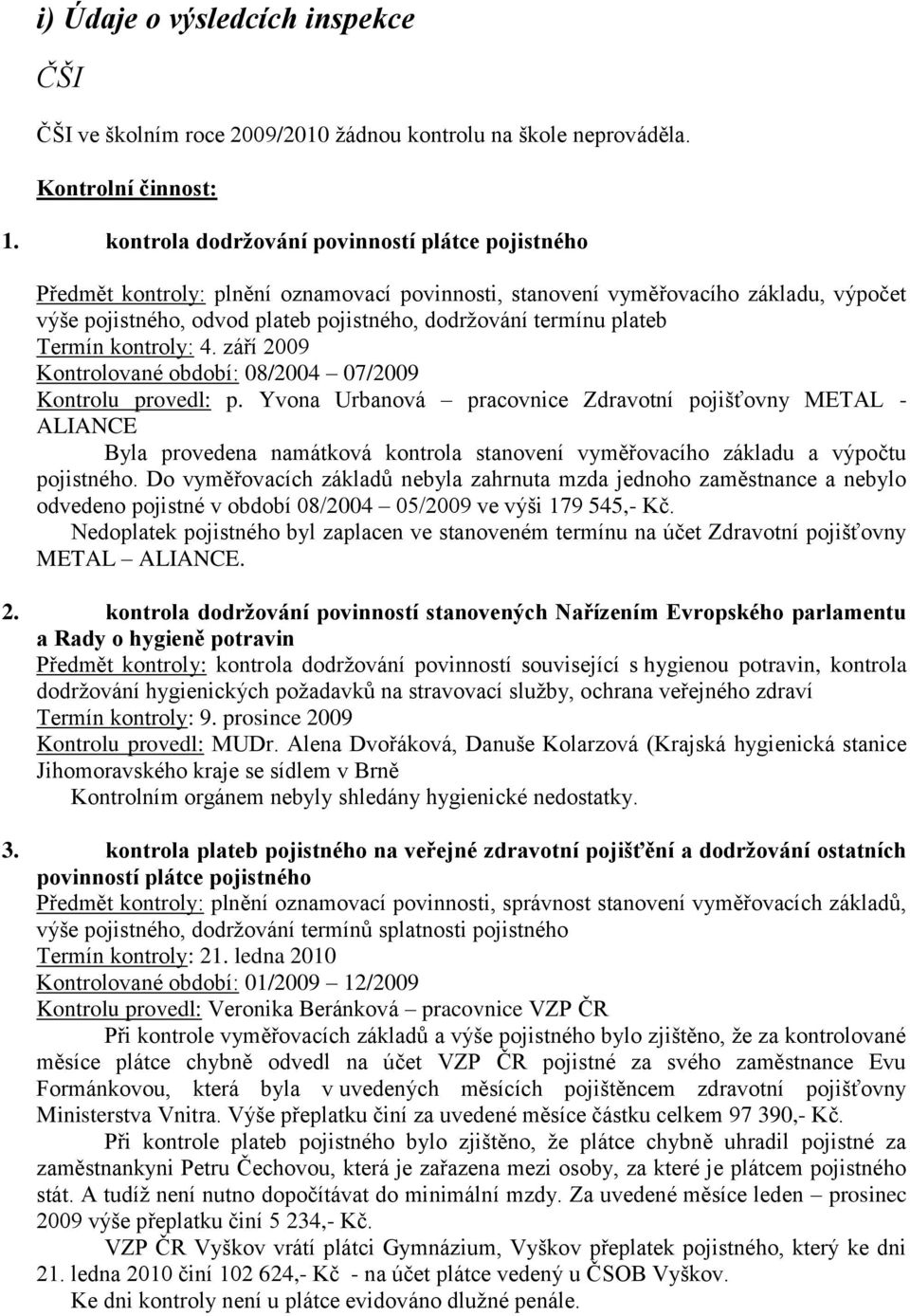 plateb Termín kontroly: 4. září 2009 Kontrolované období: 08/2004 07/2009 Kontrolu provedl: p.