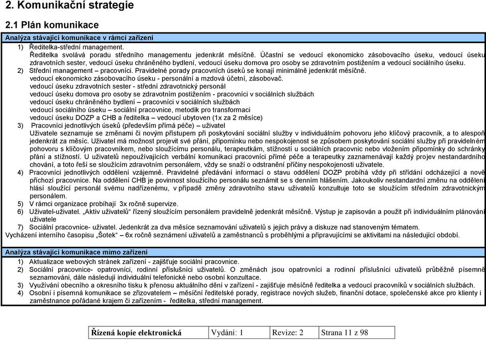 úseku. 2) Střední management pracovníci. Pravidelné porady pracovních úseků se konají minimálně jedenkrát měsíčně. vedoucí ekonomicko zásobovacího úseku - personální a mzdová účetní, zásobovač.