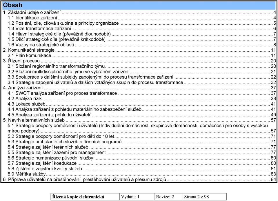 .. 11 3. Řízení procesu... 20 3.1 Sloţení regionálního transformačního týmu... 20 3.2 Sloţení multidisciplinárního týmu ve vybraném zařízení... 21 3.