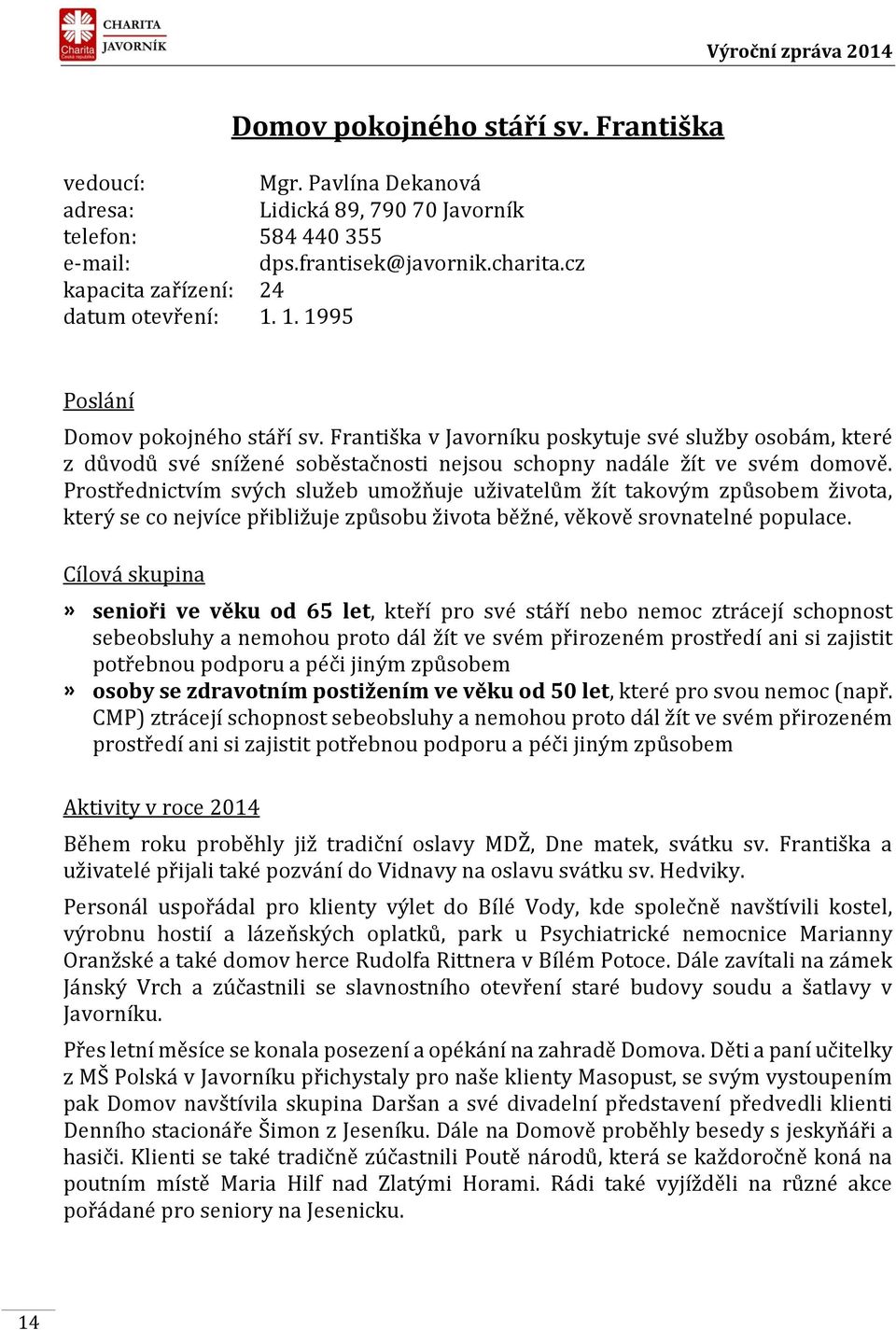 Františka v Javorníku poskytuje své služby osobám, které z důvodů své snížené soběstačnosti nejsou schopny nadále žít ve svém domově.