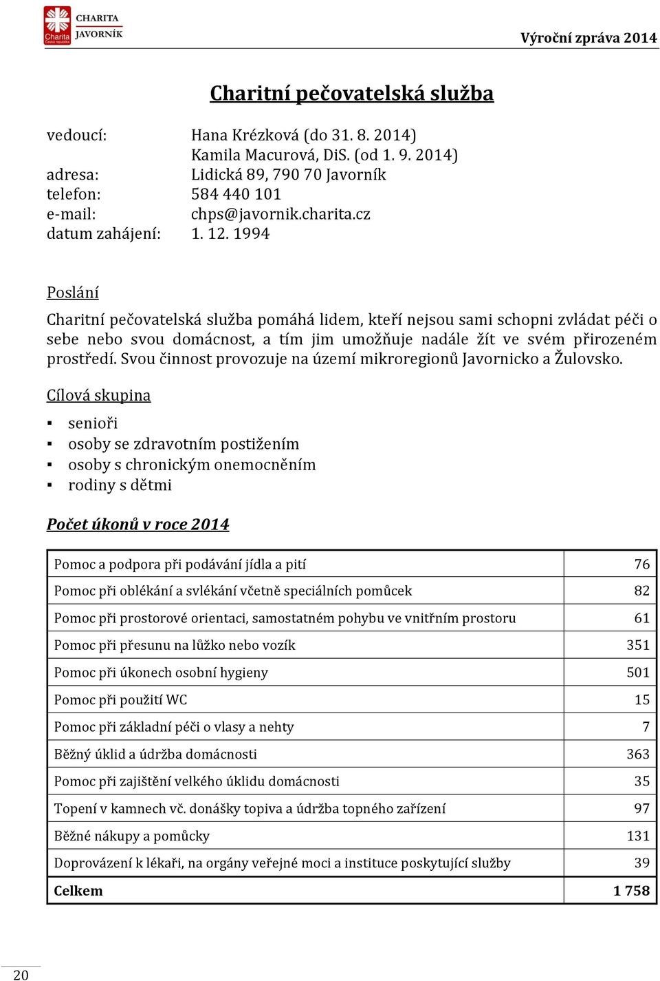 1994 Poslání Charitní pečovatelská služba pomáhá lidem, kteří nejsou sami schopni zvládat péči o sebe nebo svou domácnost, a tím jim umožňuje nadále žít ve svém přirozeném prostředí.