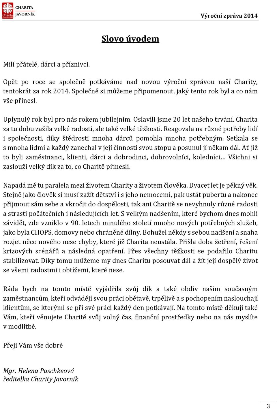 Charita za tu dobu zažila velké radosti, ale také velké těžkosti. Reagovala na různé potřeby lidí i společnosti, díky štědrosti mnoha dárců pomohla mnoha potřebným.