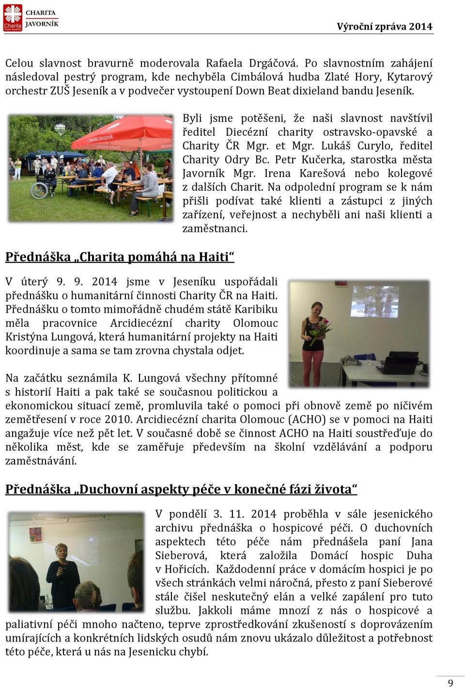 Přednáška Charita pomáhá na Haiti V úterý 9. 9. 2014 jsme v Jeseníku uspořádali přednášku o humanitární činnosti Charity ČR na Haiti.