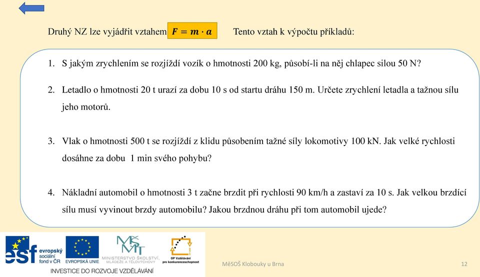 Určete zrychlení letadla a tažnou sílu jeho motorů. 3. Vlak o hmotnosti 500 t se rozjíždí z klidu působením tažné síly lokomotivy 100 kn.