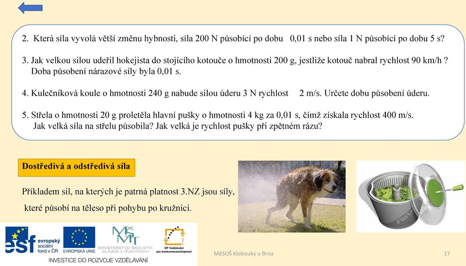 Kulečníková koule o hmotnosti 240 g nabude silou úderu 3 N rychlost 2 m/s. Určete dobu působení úderu. 5.