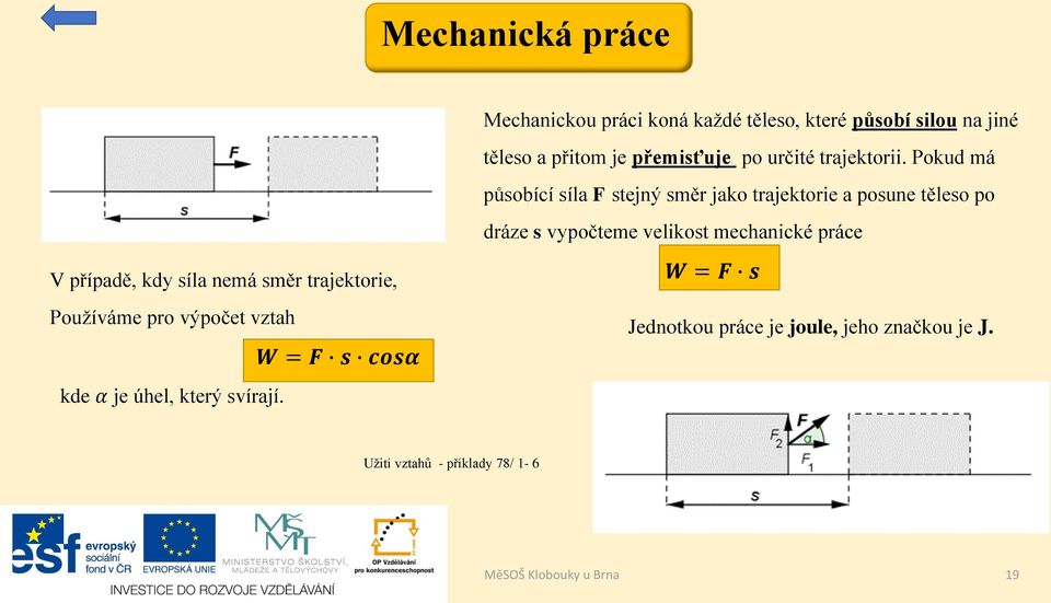 Pokud má působící síla F stejný směr jako trajektorie a posune těleso po dráze s vypočteme velikost mechanické práce V