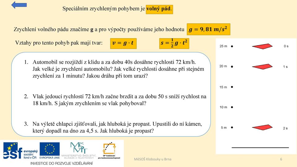 Automobil se rozjíždí z klidu a za dobu 40s dosáhne rychlosti 72 km/h. Jak velké je zrychlení automobilu? Jak velké rychlosti dosáhne při stejném zrychlení za 1 minutu?