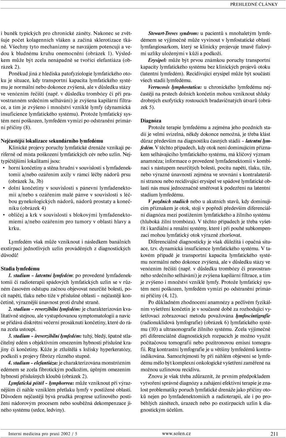 Poněkud jiná z hlediska patofyziologie lymfatického otoku je situace, kdy transportní kapacita lymfatického systému je normální nebo dokonce zvýšená, ale v důsledku stázy ve venózním řečišti (např.