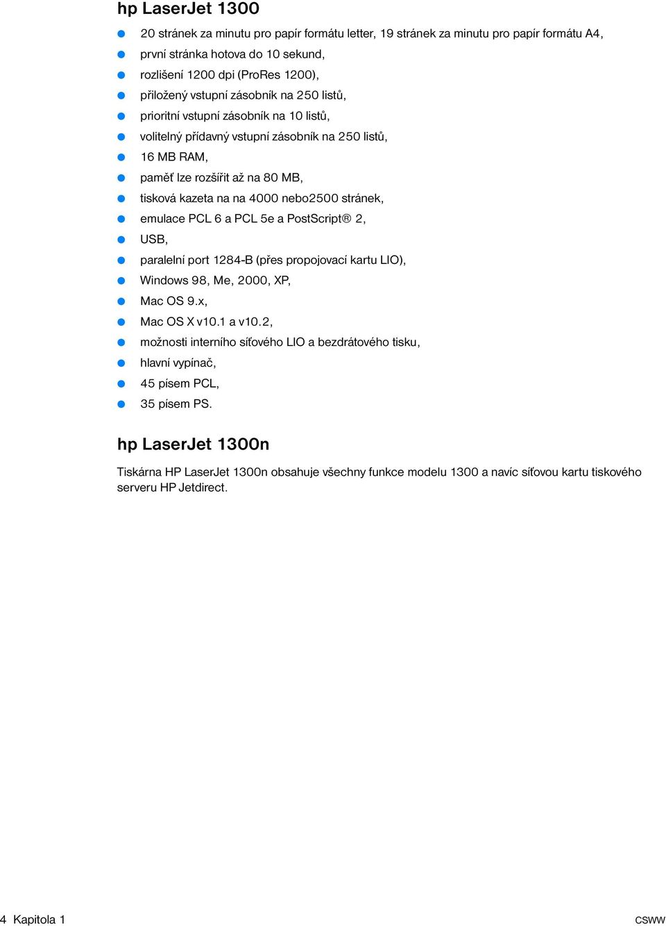 emulace PCL 6 a PCL 5e a PostScript 2, USB, paralelní port 1284-B (přes propojovací kartu LIO), Windows 98, Me, 2000, XP, Mac OS 9.x, Mac OS X v10.1 a v10.