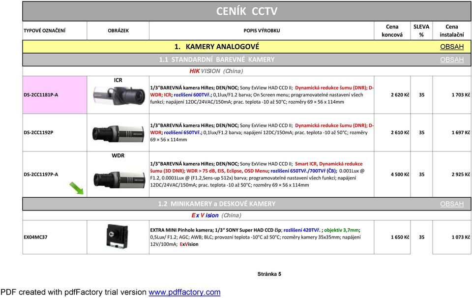 2 barva; On Screen menu; programovatelné nastavení všech funkcí; napájení 12DC/24VAC/150mA; prac.