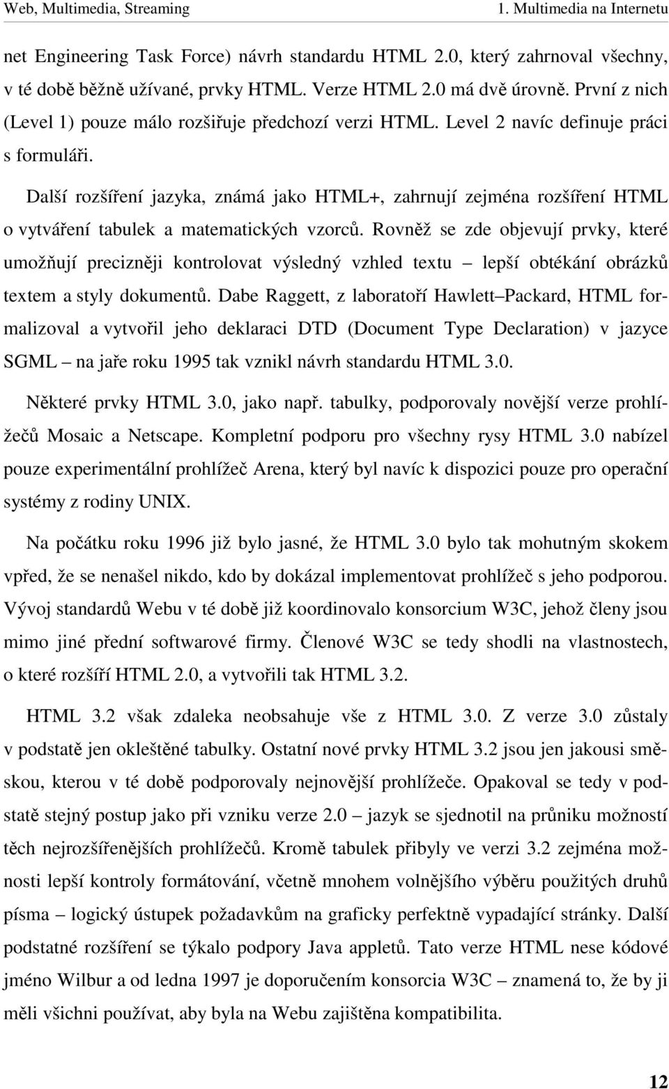 Další rozšíení jazyka, známá jako HTML+, zahrnují zejména rozšíení HTML ovytváení tabulek a matematických vzorc.