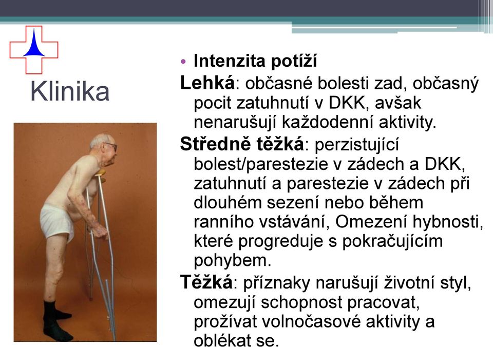 Středně těžká: perzistující bolest/parestezie v zádech a DKK, zatuhnutí a parestezie v zádech při dlouhém