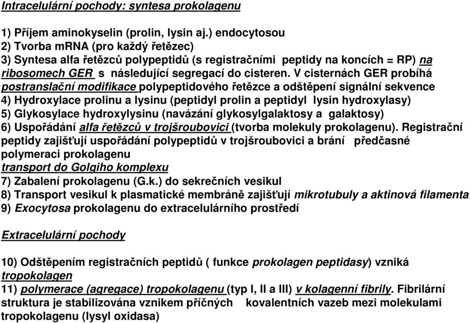 V cisternách GER probíhá postranslační modifikace polypeptidovéhořetězce a odštěpení signální sekvence 4) Hydroxylace prolinu a lysinu (peptidyl prolin a peptidyl lysin hydroxylasy) 5) Glykosylace