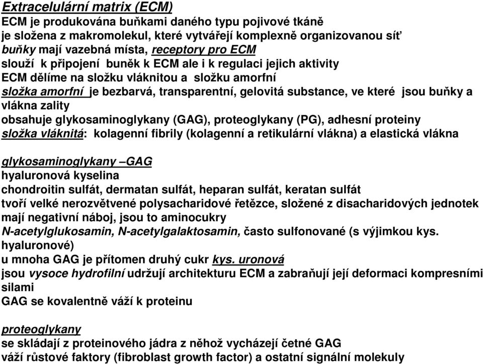 vlákna zality obsahuje glykosaminoglykany (GAG), proteoglykany (PG), adhesní proteiny složka vláknitá: kolagenní fibrily (kolagenní a retikulární vlákna) a elastická vlákna glykosaminoglykany GAG