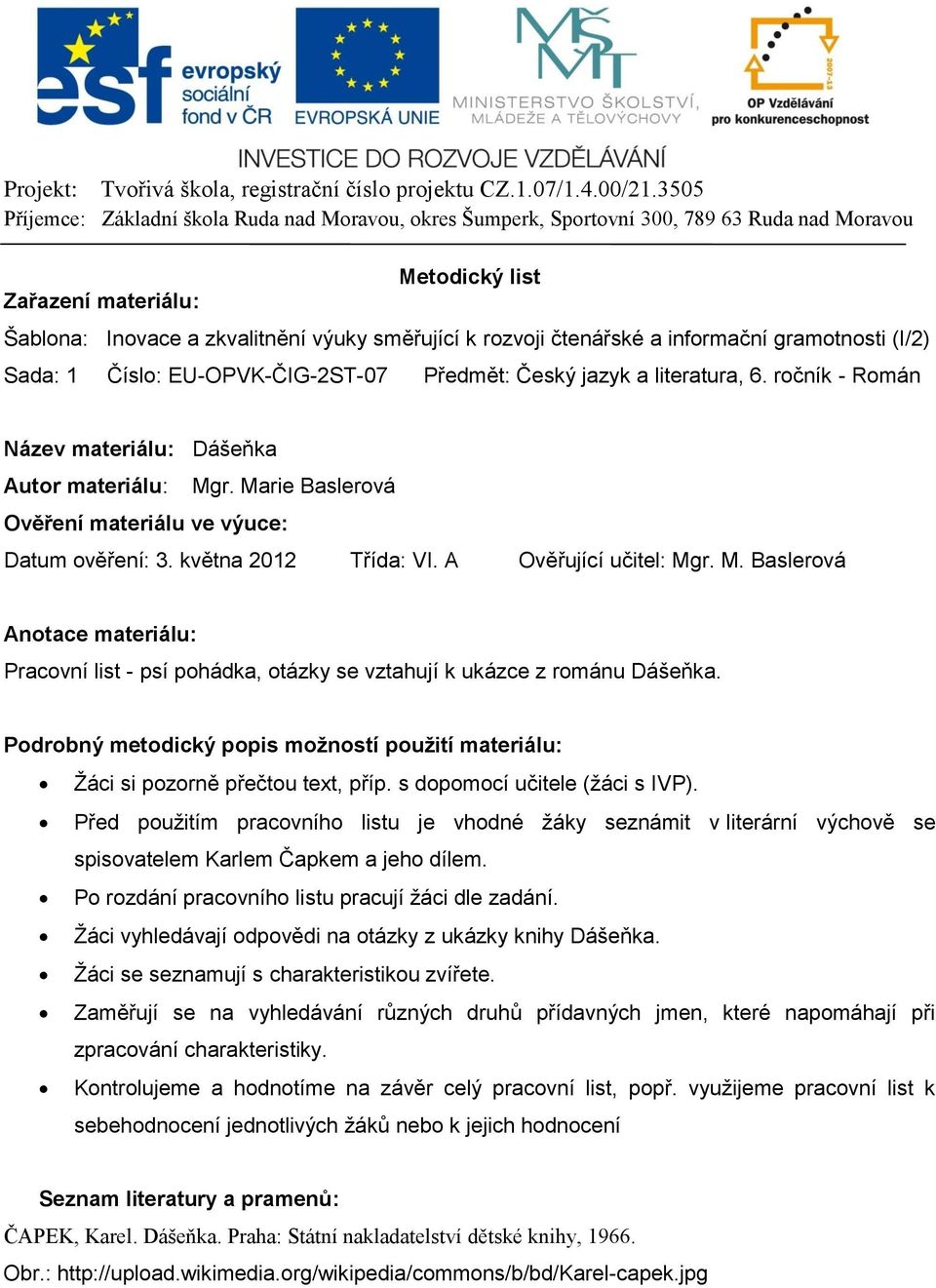 května 2012 Třída: VI. A Ověřující učitel: Mgr. M. Baslerová Anotace materiálu: Pracovní list - psí pohádka, otázky se vztahují k ukázce z románu Dášeňka.