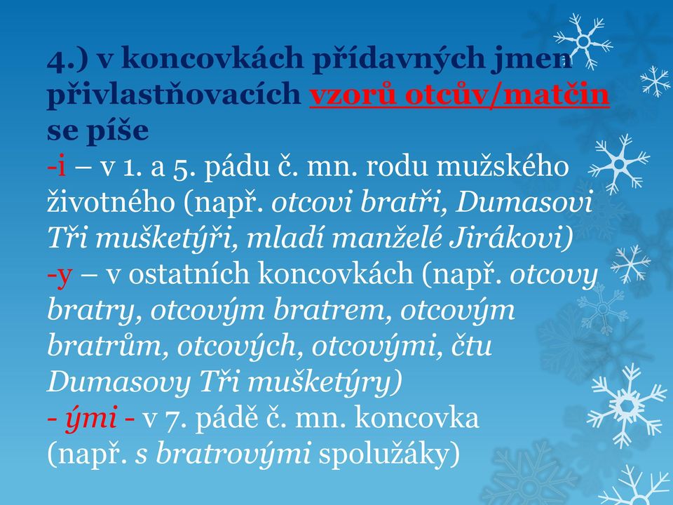 otcovi bratři, Dumasovi Tři mušketýři, mladí manželé Jirákovi) -y v ostatních koncovkách (např.