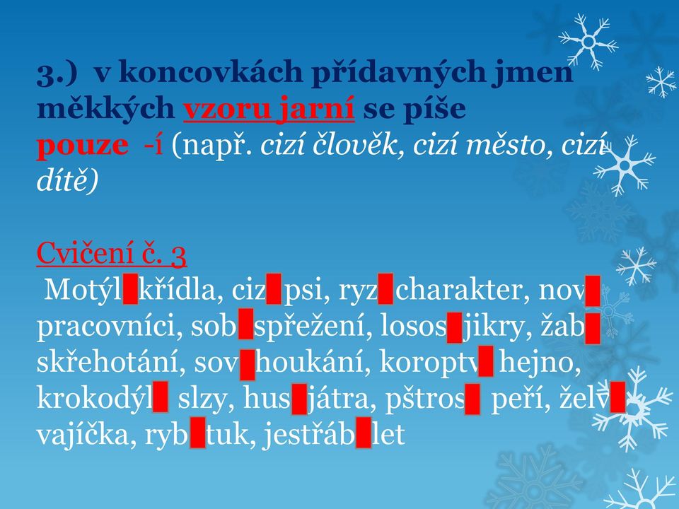 3 Motýlí křídla, cizí psi, ryzí charakter, noví pracovníci, sobí spřežení, lososí