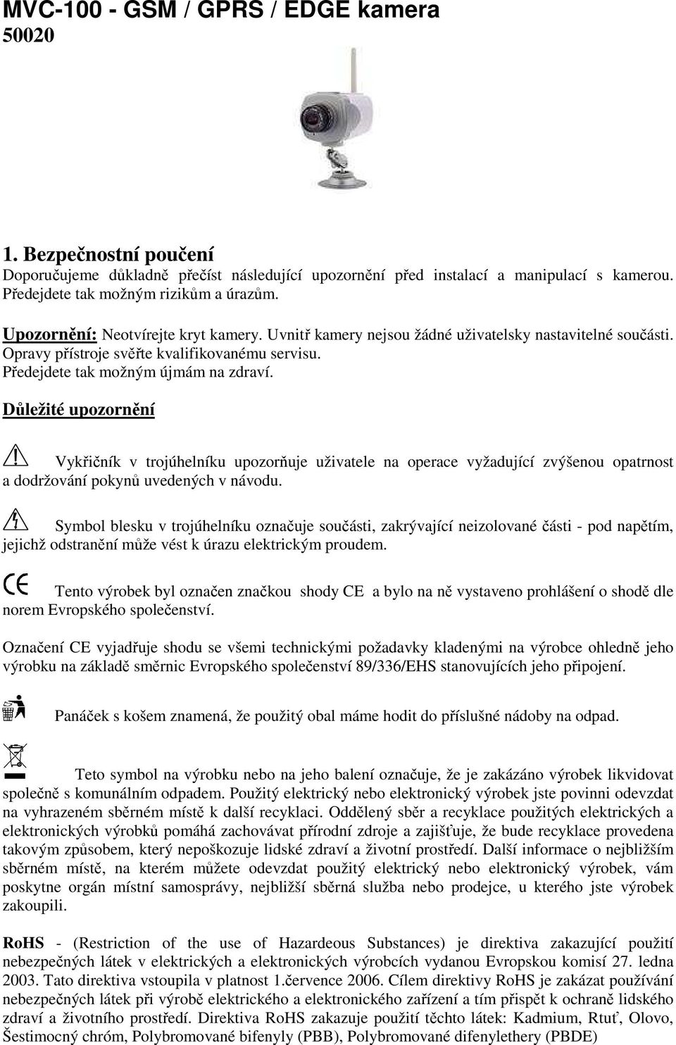 Důležité upozornění Vykřičník v trojúhelníku upozorňuje uživatele na operace vyžadující zvýšenou opatrnost a dodržování pokynů uvedených v návodu.