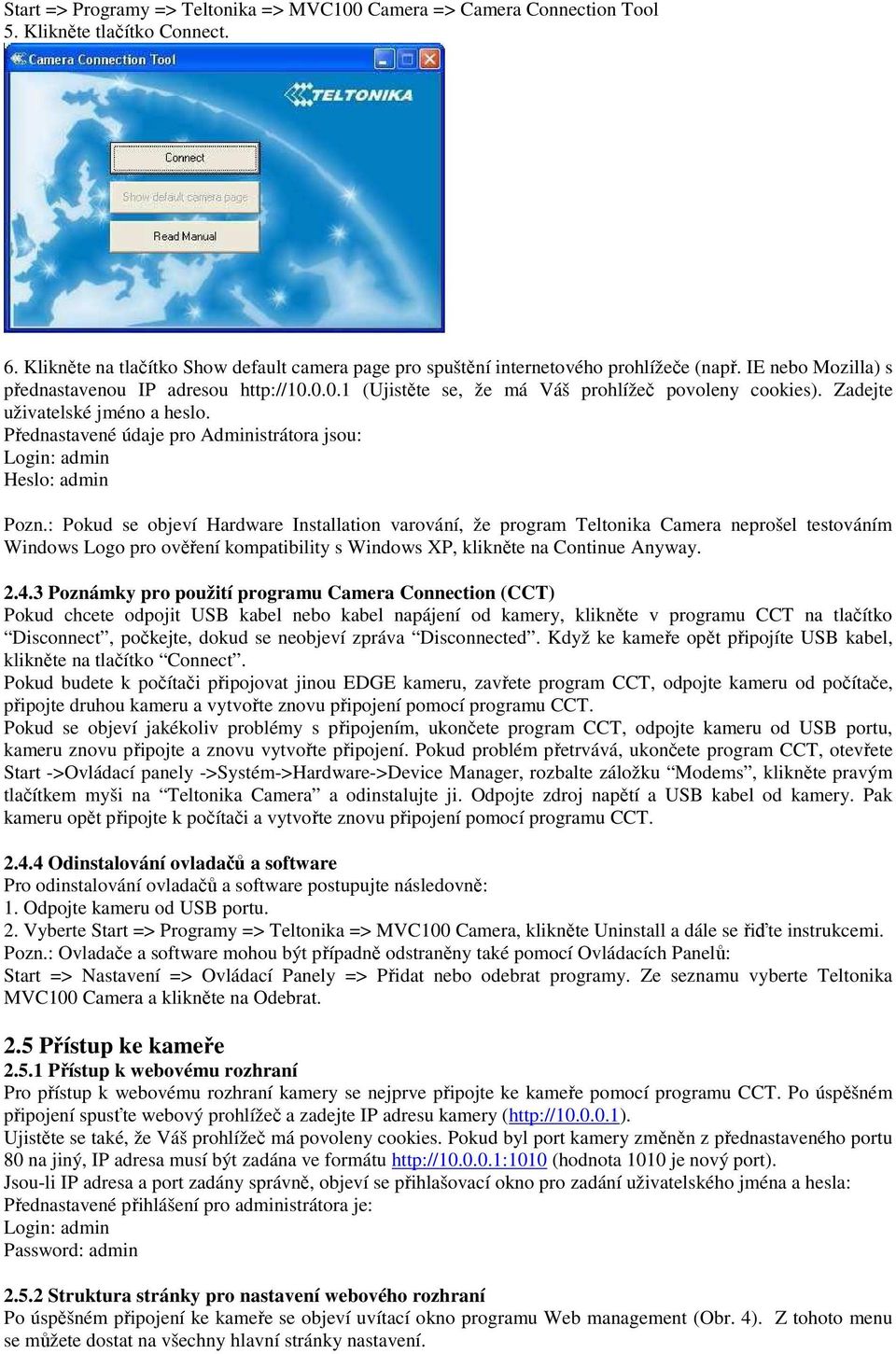 Přednastavené údaje pro Administrátora jsou: Login: admin Heslo: admin Pozn.
