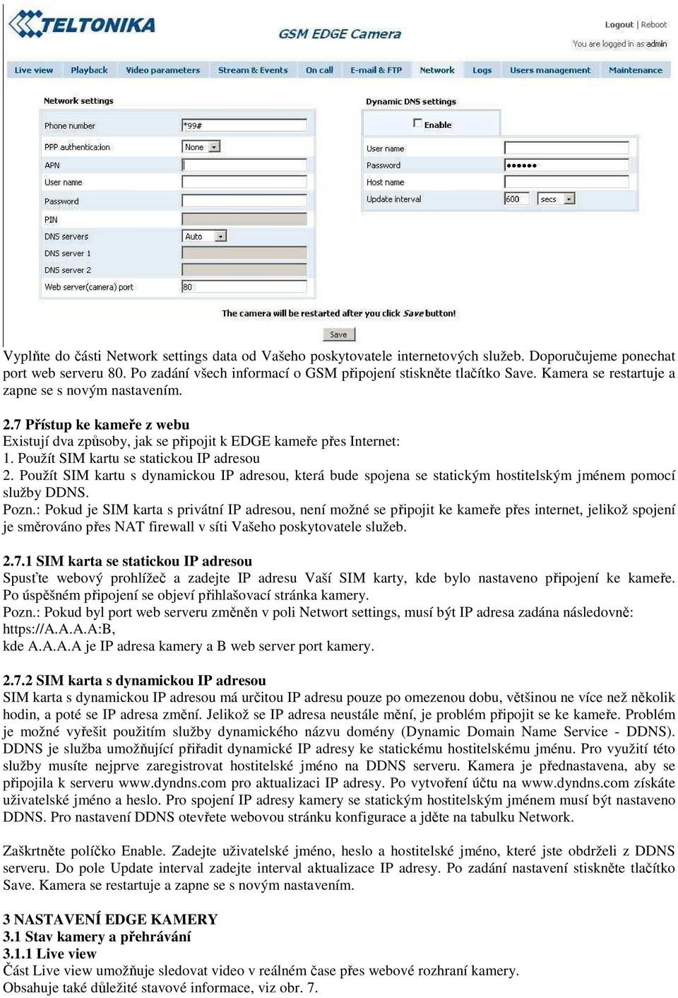 Použít SIM kartu s dynamickou IP adresou, která bude spojena se statickým hostitelským jménem pomocí služby DDNS. Pozn.