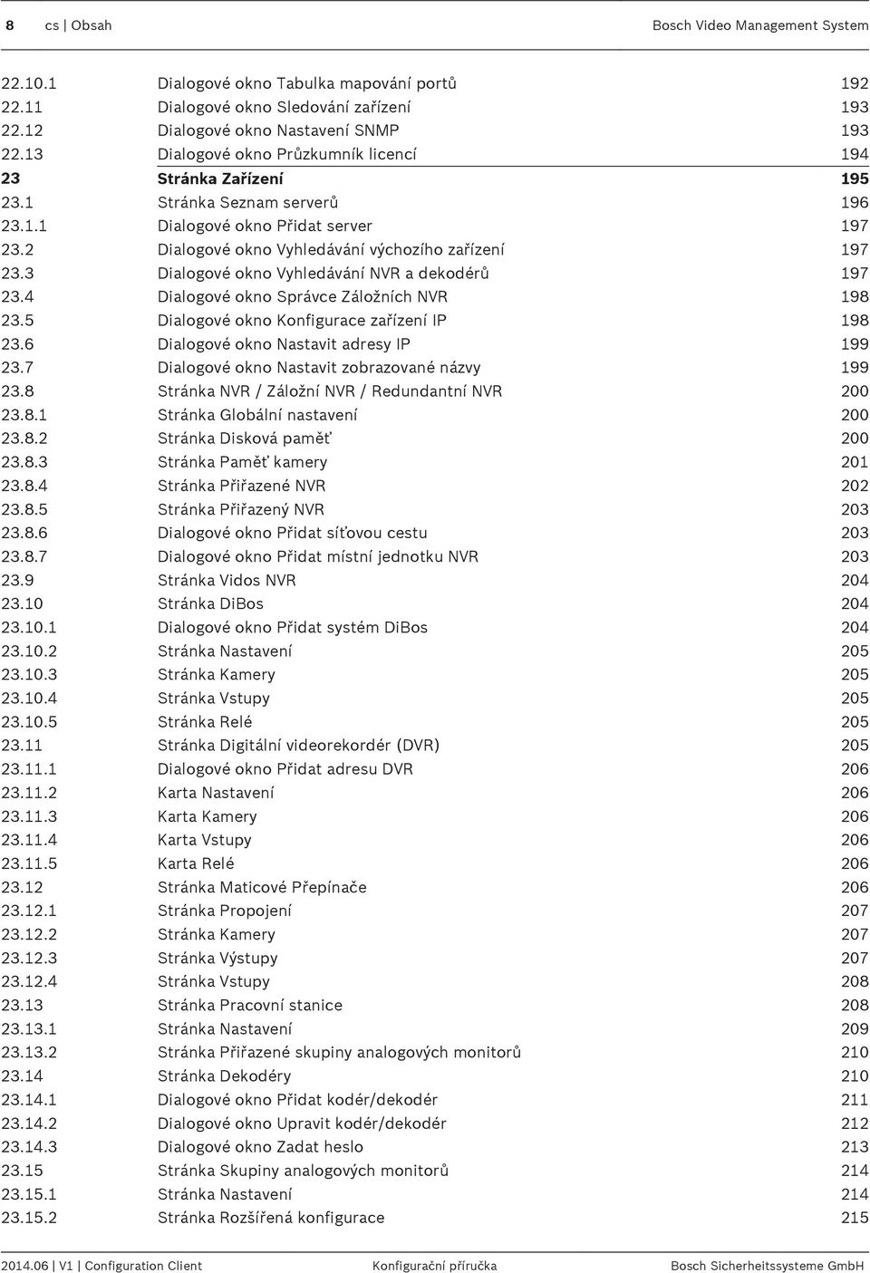 3 Dialogové okno Vyhledávání NVR a dekodérů 197 23.4 Dialogové okno Správce Záložních NVR 198 23.5 Dialogové okno Konfigurace zařízení IP 198 23.6 Dialogové okno Nastavit adresy IP 199 23.