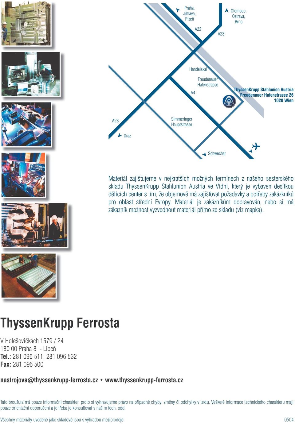 ThyssenKrupp Ferrosta V Holešovičkách 1579 / 24 180 00 Praha 8 - Libeň Tel.: 281 096 511, 281 096 532 Fax: 281 096 500 nastrojova@thyssenkrupp-ferrosta.