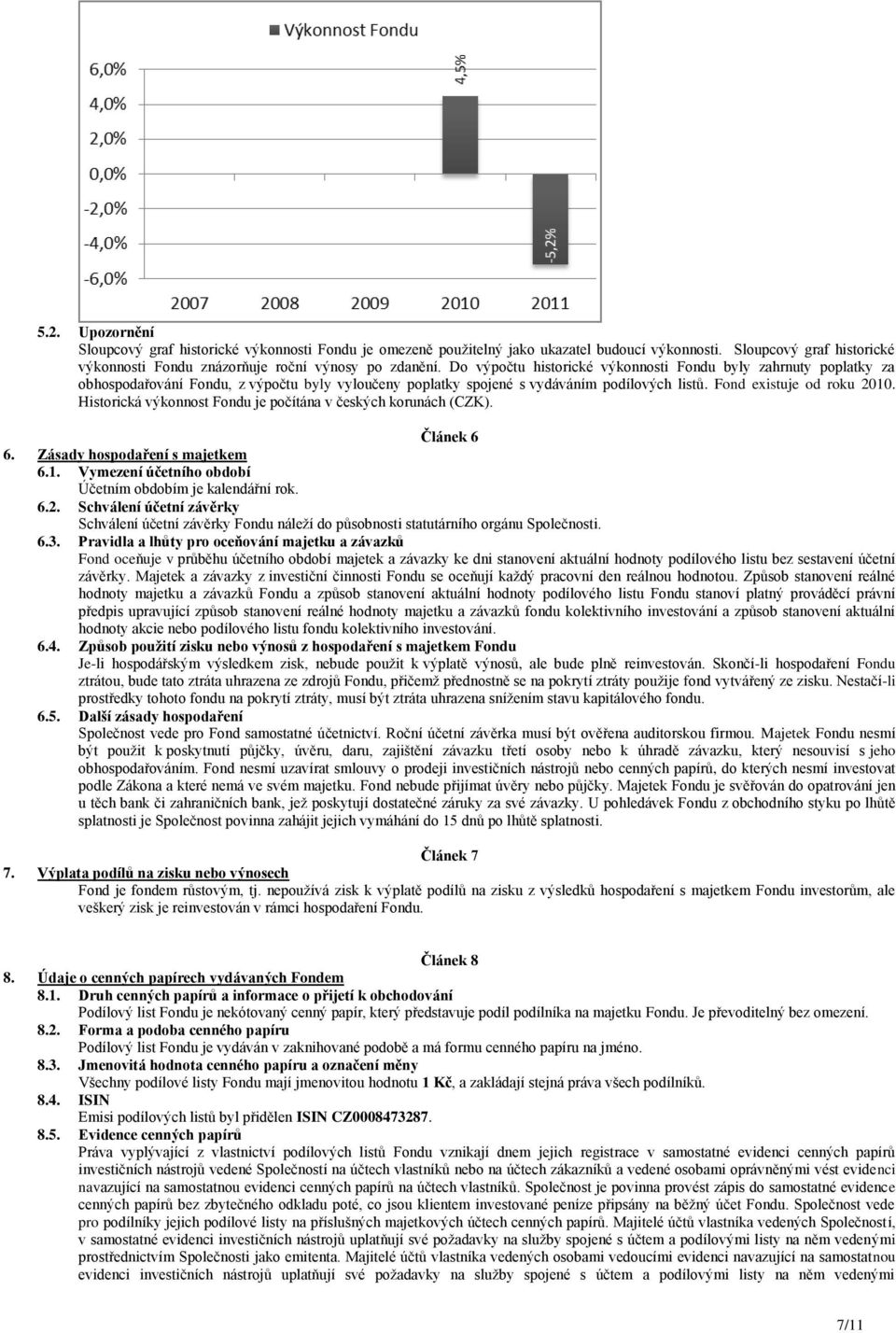 Historická výkonnost Fondu je počítána v českých korunách (CZK). Článek 6 6. Zásady hospodaření s majetkem 6.1. Vymezení účetního období Účetním obdobím je kalendářní rok. 6.2.