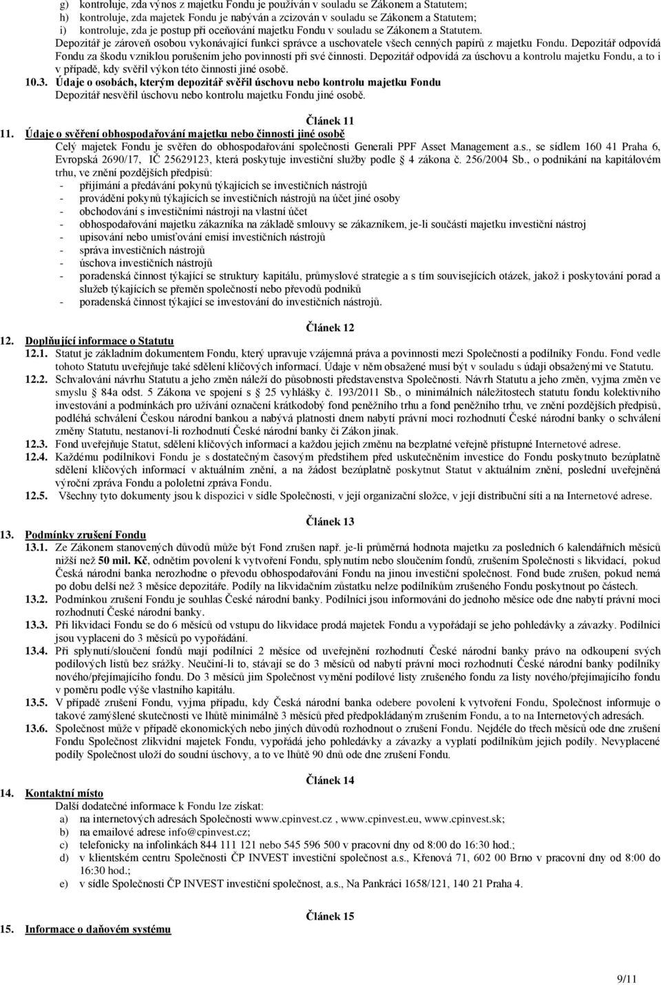 Depozitář odpovídá Fondu za škodu vzniklou porušením jeho povinností při své činnosti.