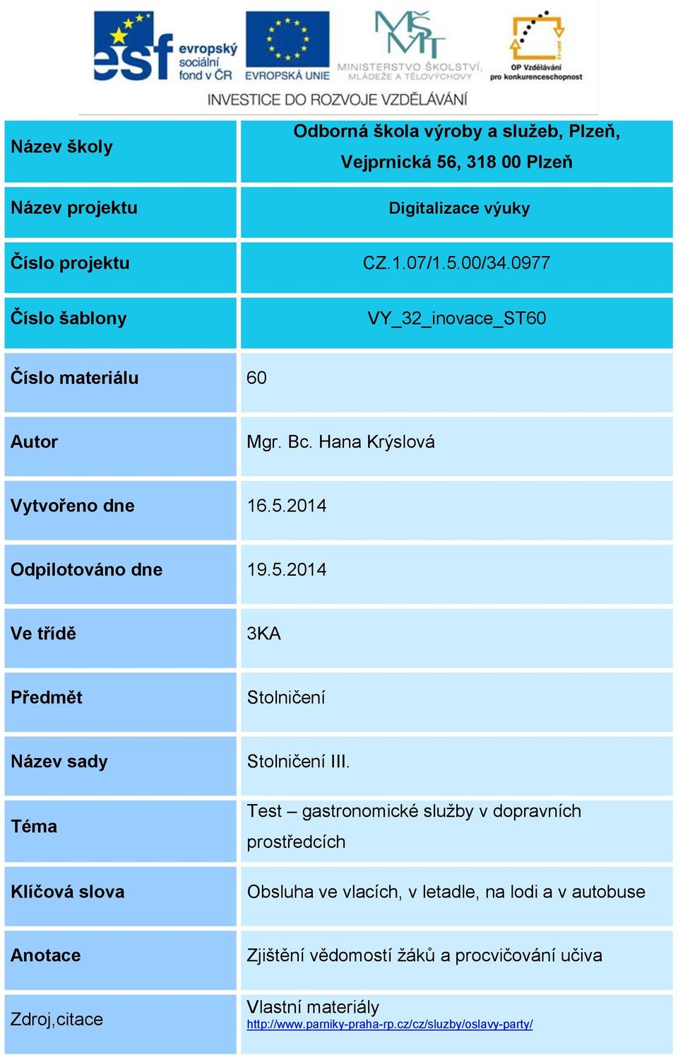 2014 Odpilotováno dne 19.5.2014 Ve třídě 3KA Předmět Stolničení Název sady Téma Klíčová slova Stolničení III.